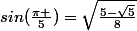 sin(\frac{\pi }{5})=\sqrt{\frac{5-\sqrt{5}}{8}}