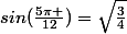 sin(\frac{5\pi }{12})=\sqrt{\frac{3}{4}}
