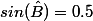 sin(\hat{B})=0.5