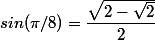 sin(\pi/8)=\dfrac{\sqrt{2-\sqrt{2}}}{2}