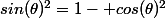 sin(\theta)^2=1- cos(\theta)^2
