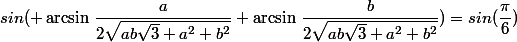 sin( \arcsin\,\dfrac{a}{2\sqrt{ab\sqrt{3}+a^2+b^2}}+\arcsin\,\dfrac{b}{2\sqrt{ab\sqrt{3}+a^2+b^2}})=sin(\dfrac{\pi}{6})