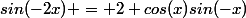sin(-2x) = 2 cos(x)sin(-x)