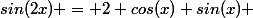 sin(2x) = 2 cos(x) sin(x) 