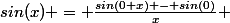 sin(x) = \frac{sin(0+x) - sin(0)}{x} 