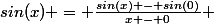 sin(x) = \frac{sin(x) - sin(0)}{x - 0} 
