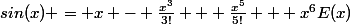 sin(x) = x - \frac{x^3}{3!} + \frac{x^5}{5!} + x^6E(x)