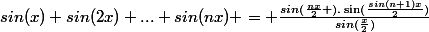 sin(x)+sin(2x)+...+sin(nx) = \frac{sin(\frac{nx}{2} ).\sin(\frac{sin(n+1)x}{2})}{sin(\frac{x}{2})}