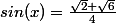 sin(x)=\frac{\sqrt{2}+\sqrt{6}}{4}