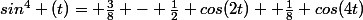 sin^{4} (t)= \frac{3}{8} - \frac{1}{2} cos(2t)+ \frac{1}{8} cos(4t)