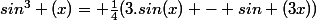 sin^3 (x)= \frac{1}{4}(3.sin(x) - sin (3x))