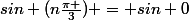 sin (n\frac{\pi }{3}) = sin 0