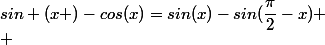 sin (x )-cos(x)=sin(x)-sin(\dfrac{\pi}{2}-x) \\ 