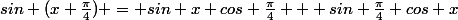 sin (x+\frac{\pi}{4}) = sin x cos \frac{\pi}{4} + sin \frac{\pi}{4} cos x