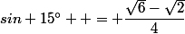 sin 15^\circ  = \dfrac{\sqrt{6}-\sqrt{2}}{4}
