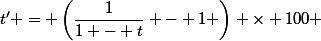 t' = \left(\dfrac{1}{1 - t} - 1 \right) \times 100 