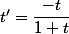 t'=\dfrac{-t}{1+t}