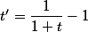 t'=\dfrac{1}{1+t}-1