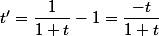 t'=\dfrac{1}{1+t}-1=\dfrac{-t}{1+t}