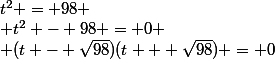 t^2 = 98
 \\ t^2 - 98 = 0
 \\ (t - \sqrt{98})(t + \sqrt{98}) = 0