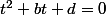 t^2+bt+d=0