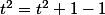 t^2=t^2+1-1