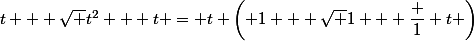 t + \sqrt {t^2 + t} = t \left( 1 + \sqrt {1 + \dfrac 1 t}} \right)