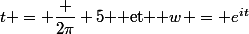 t = \dfrac {2\pi} 5 $ et $ w = e^{it}