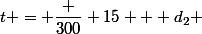 t = \dfrac {300} {15 + d_2} 