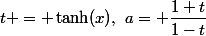 t = \tanh(x),~a= \dfrac{1+t}{1-t}
