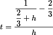 t=\dfrac{\dfrac{1}{\dfrac{2}{3}+h}-\dfrac{2}{3}}{h}