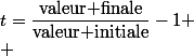 t=\dfrac{\text{valeur finale}}{\text{valeur initiale}}-1
 \\ 