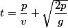 t=\dfrac{p}{v}+\sqrt{\dfrac{2p}{g}}