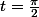t=\frac{\pi}2