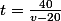 t=\frac{40}{v-20}