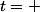 t= 