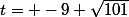 t= -9+\sqrt{101}