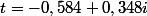 t=-0,584+0,348i