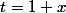 t=1+x
