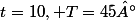 t=10, T=45°