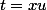 t=xu