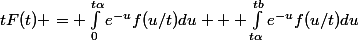 tF(t) = \int_{0}^{t\alpha}e^{-u}f(u/t)du + \int_{t\alpha}^{tb}e^{-u}f(u/t)du