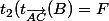 t_{2}(t_{\vec{AC}}(B)=F