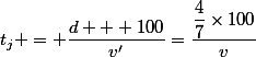 t_{j} = \dfrac{d + 100}{v'}=\dfrac{\dfrac{4}{7}\times100}{v}