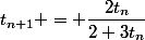 t_{n+1} = \dfrac{2t_n}{2+3t_n}