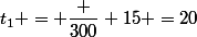 t_1 = \dfrac {300} {15} =20