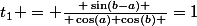 t_1 = \frac{ \sin(b-a) }{ \cos(a)+\cos(b) }=1