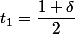 t_1=\dfrac{1+\delta}2