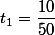 t_1=\dfrac{10}{50}