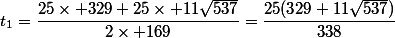 t_1=\dfrac{25\times 329+25\times 11\sqrt{537}}{2\times 169}=\dfrac{25(329+11\sqrt{537})}{338}